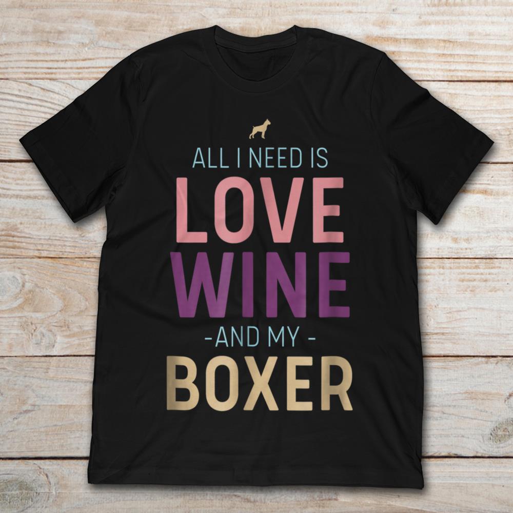 All I Need Is Love Wine And My Boxer