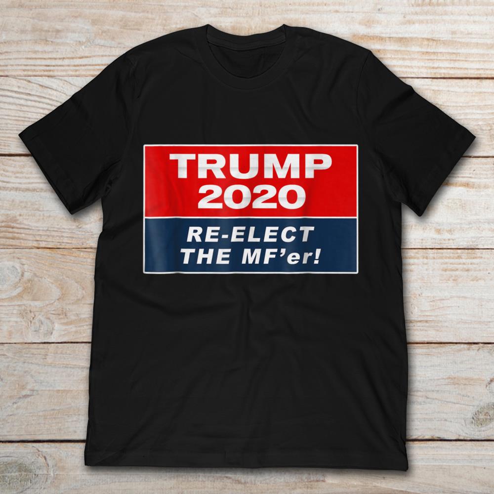 Political Trump 2020 Re-Elect The MF'er