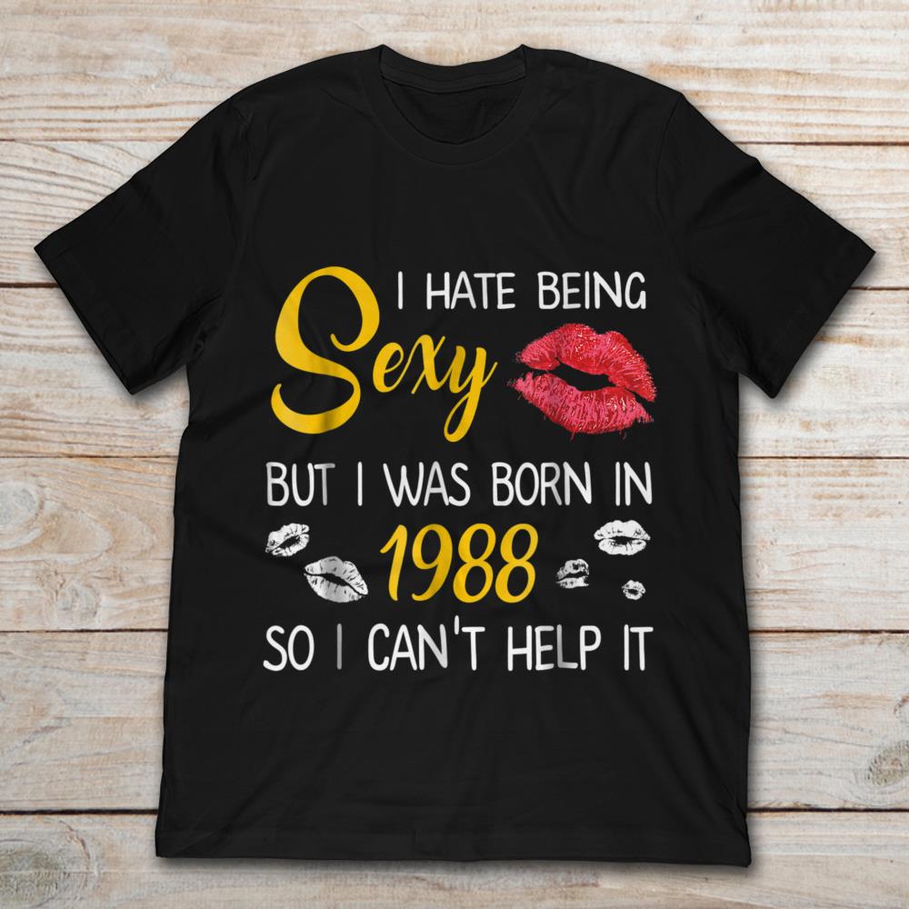I Hate Sexy But I Was Born In 1988 So I Can't Help It