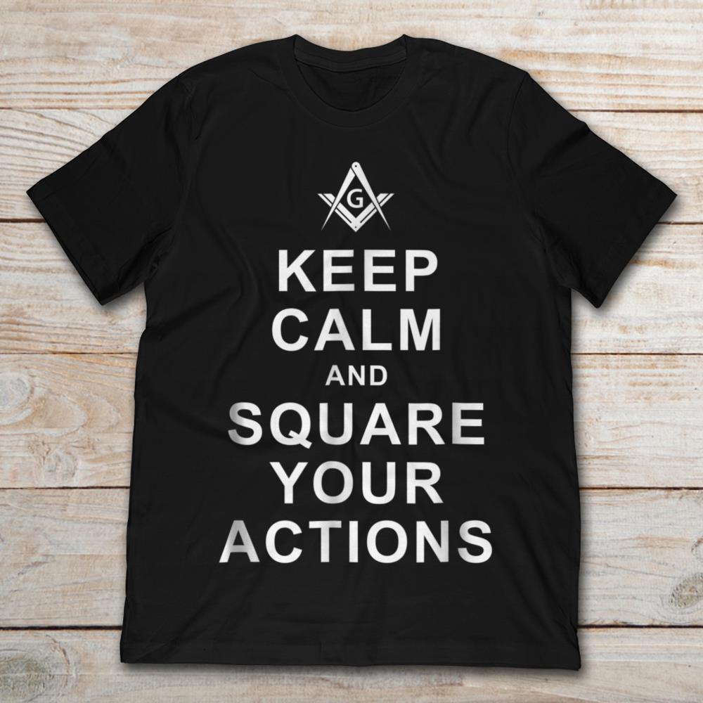 Keep Calm And Square Your Actions Freemason