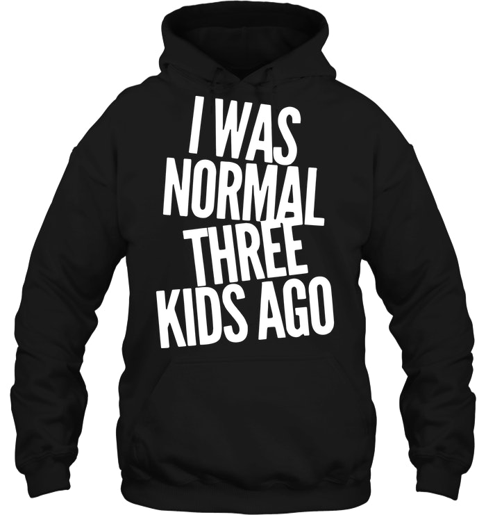 Mom of 3 Mothers Day Hoody 3 Kids I Was Normal Three Kids Ago Hoodie Mama Hoodie Mom Hooded Sweatshirt 3 Kids Ago