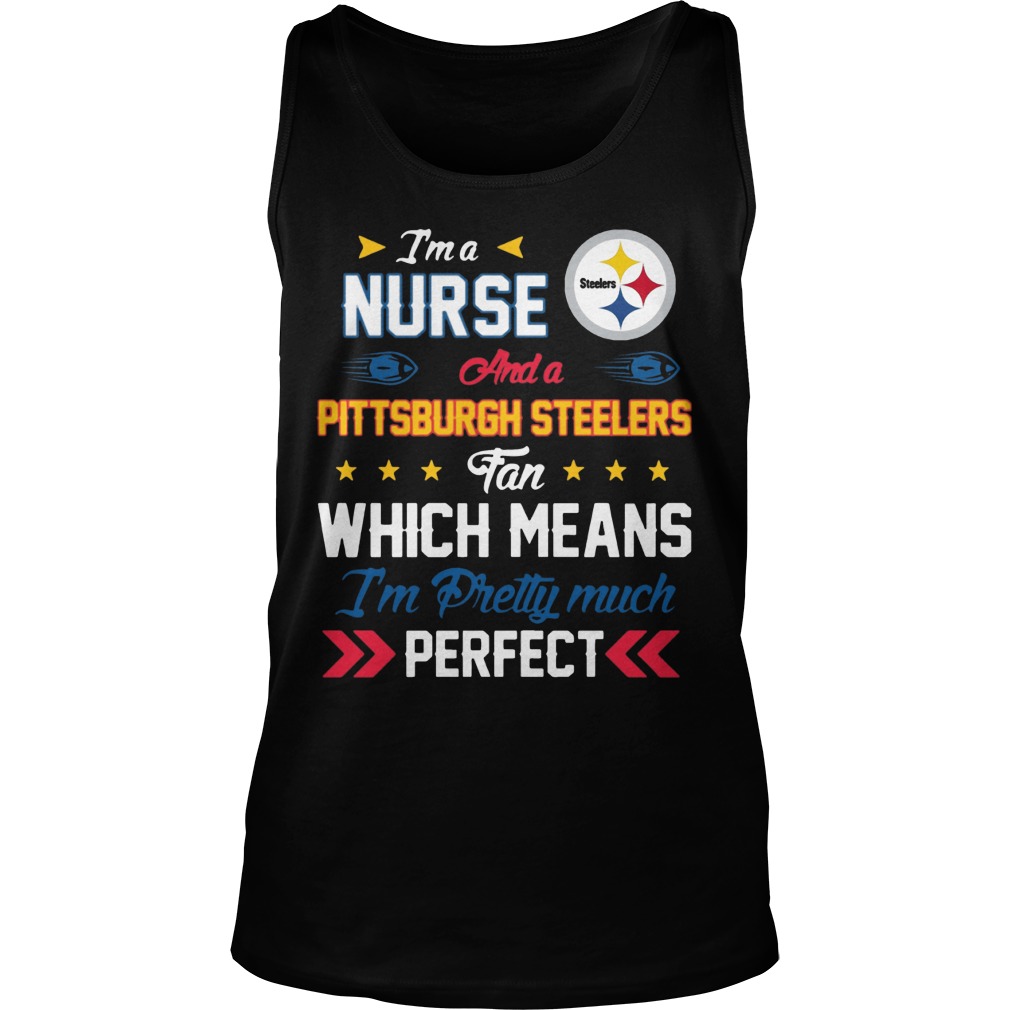 I'm A Nurse And A Pittsburgh Steelers Fan Which Means I'm Pretty Much Perfect