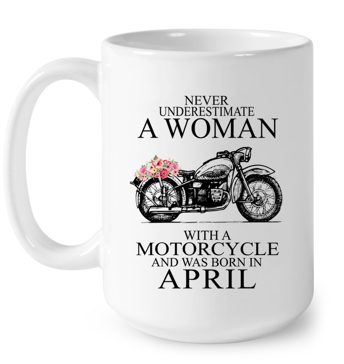 Never Underestimate A Woman With A Motorcycle Who Was Born In April