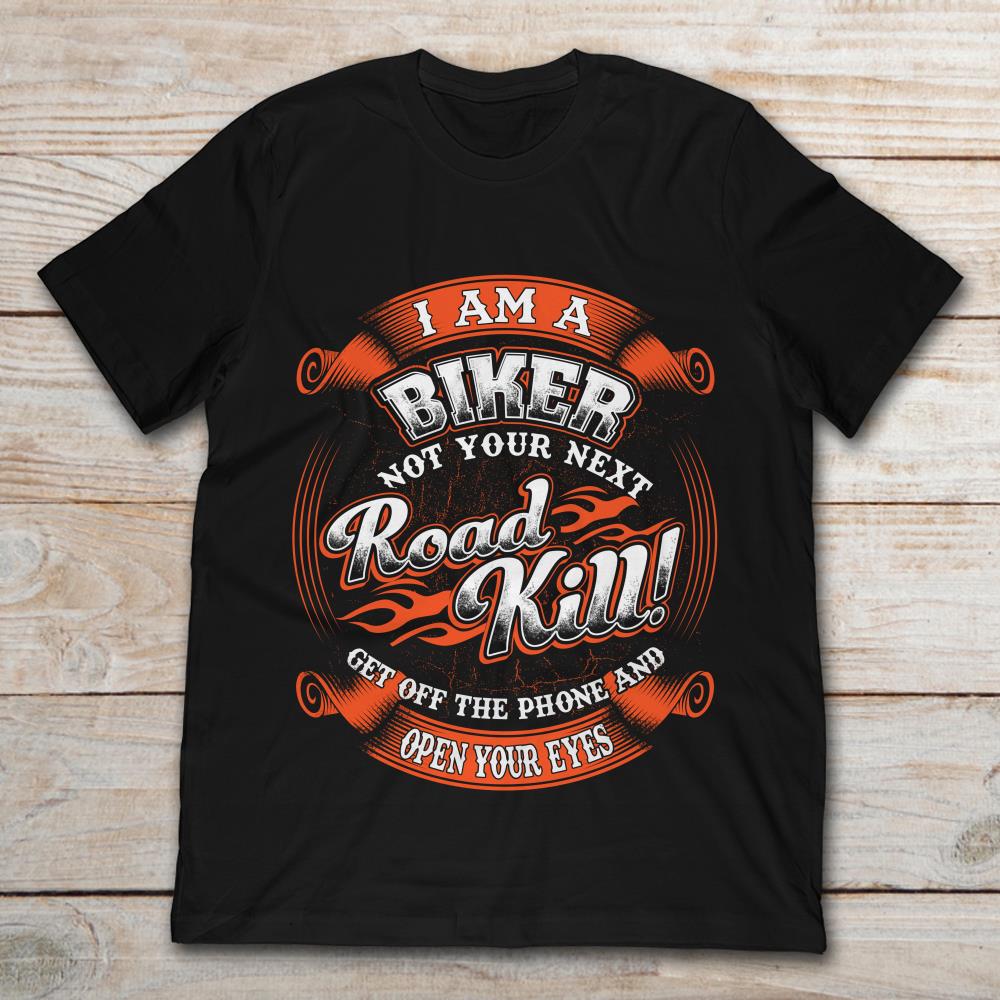 I Am A Biker Not Your Next Roadkill Get Off The Phone And Open Your Eyes