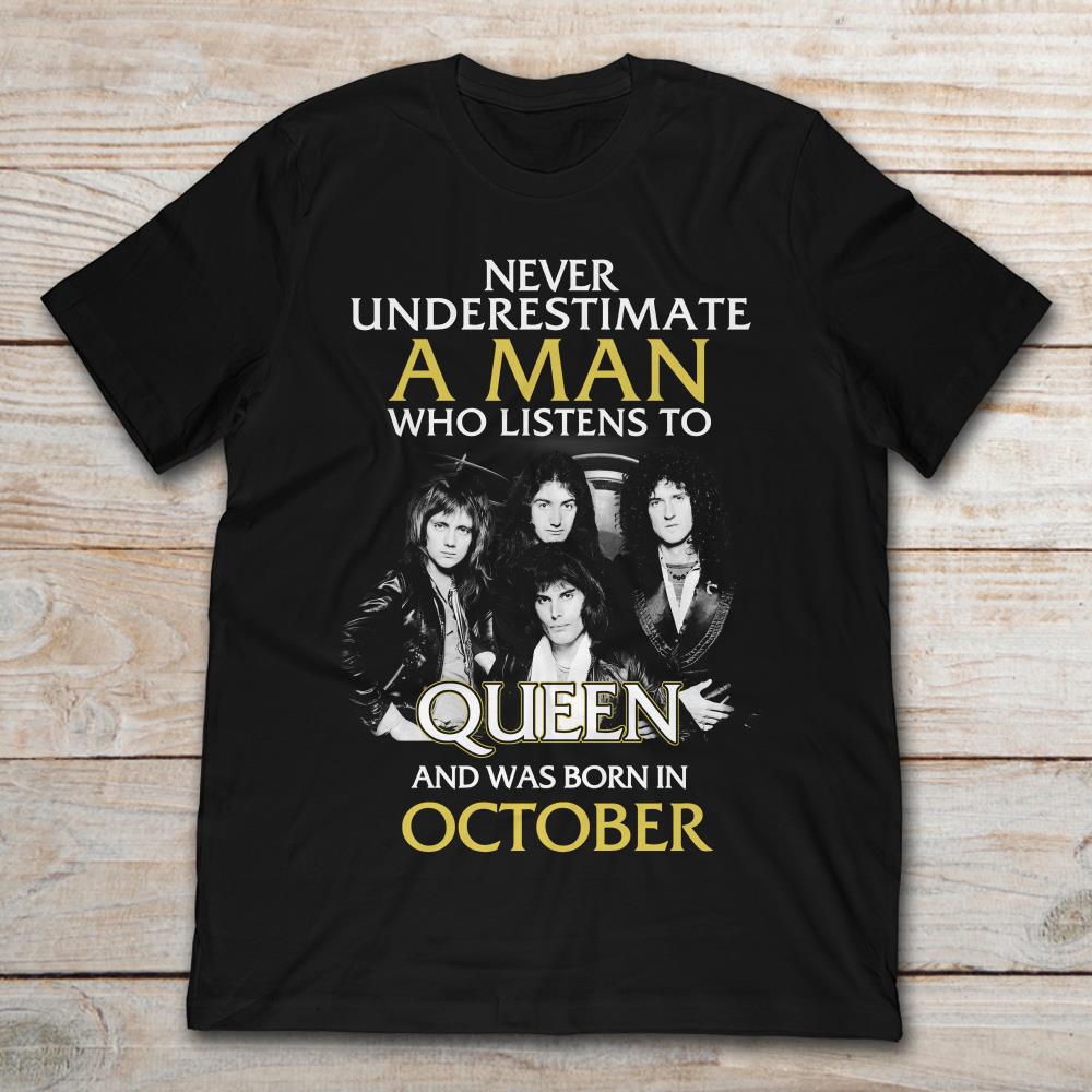 Never Underestimate A Man Who Listens To Queen And Was Born In October