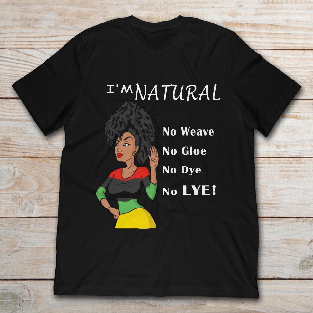 Black Girl I'm Natural No Weave No Gloe No Dye No Lye