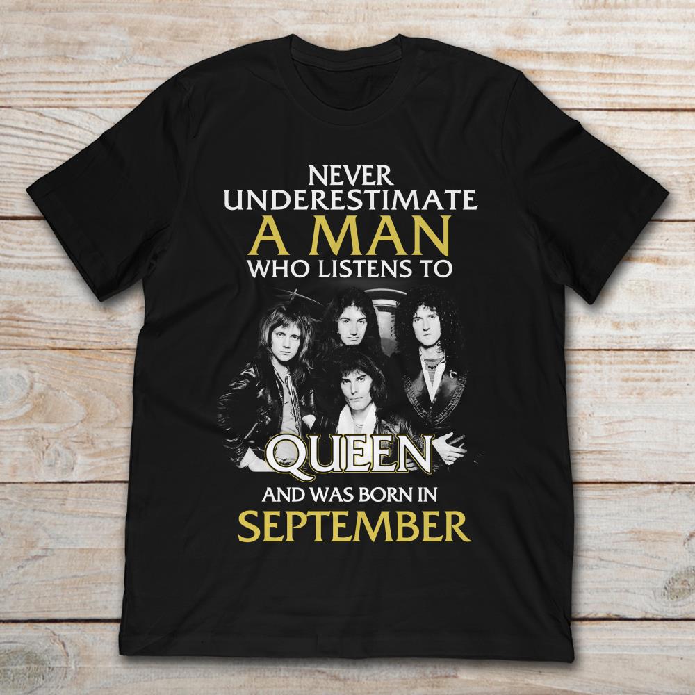 Never Underestimate A Man Who Listens To Queen And Was Born In September