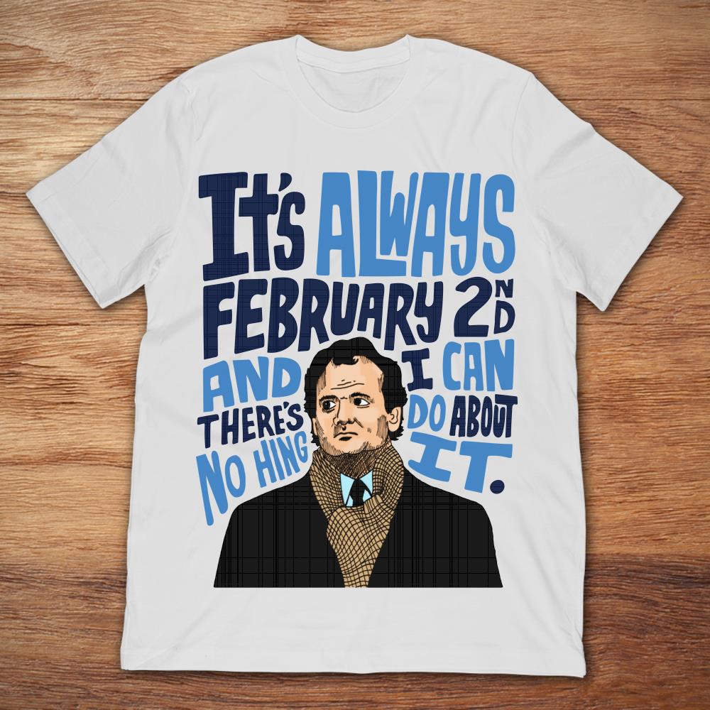Bill Murray It's Always February 2nd And There's Nothing I Can Do About It