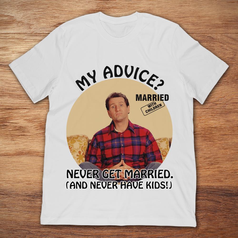 Married With Children Al Bundy My Advice Never Get Married Never Have Kids