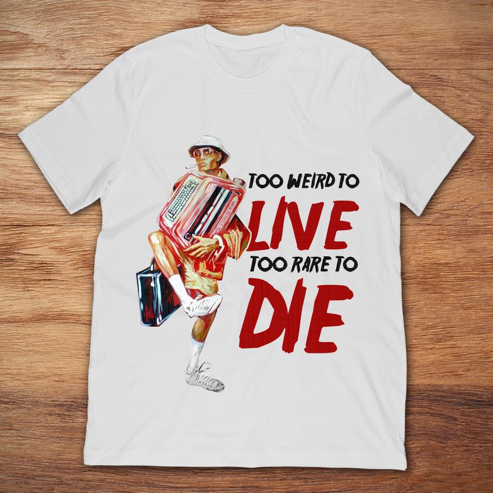 Too Weird To Live Too Rare To Die Fear And Loathing In Las Vegas T Shirt Teenavi