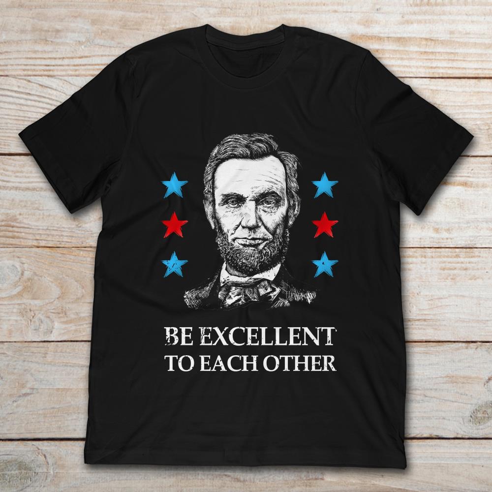 Abraham Lincoln Be Excellent To Each Other