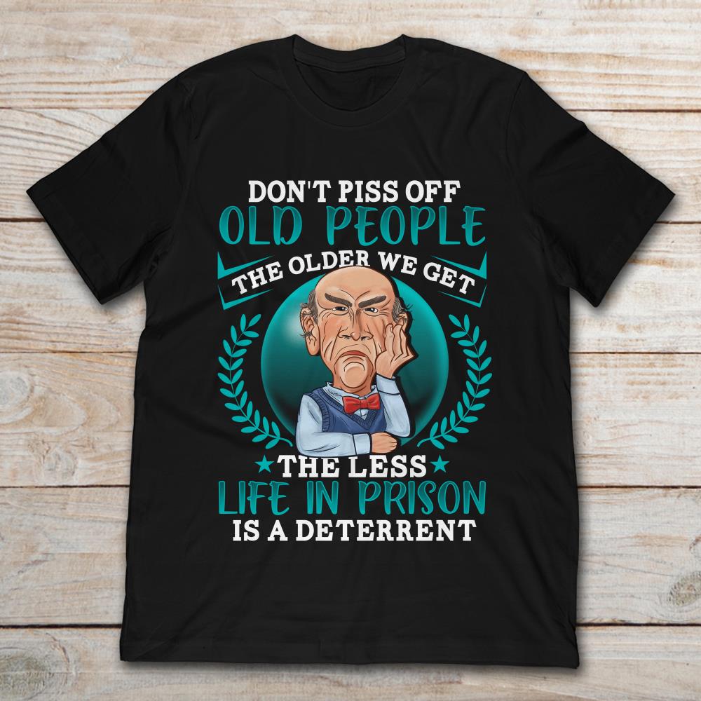 Don/'t Piss Off Old People The Older We Get The Less LifeT-Shirt Tops Blouse