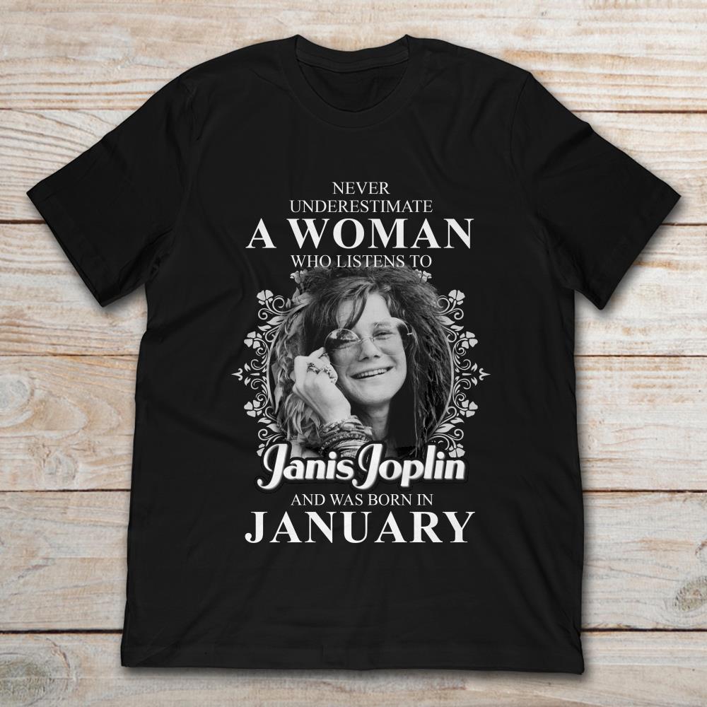 Never Underestimate A Woman Who Listens To Janis Joplin And Was Born In January