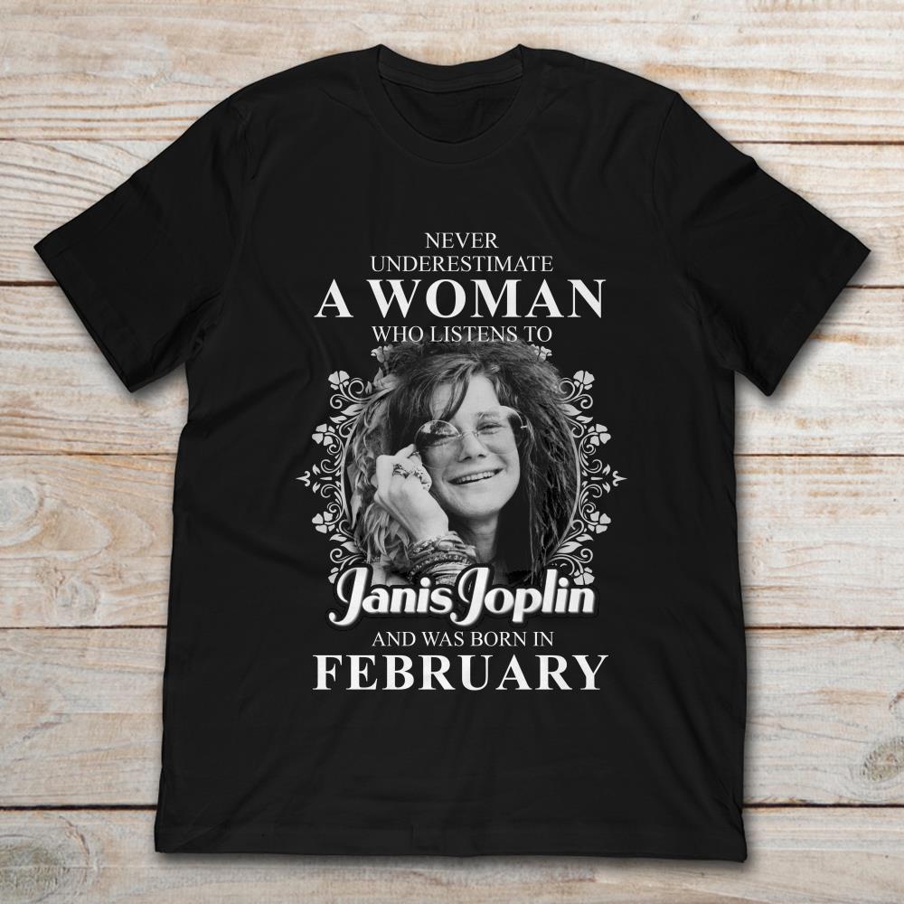 Never Underestimate A Woman Who Listens To Janis Joplin And Was Born In February