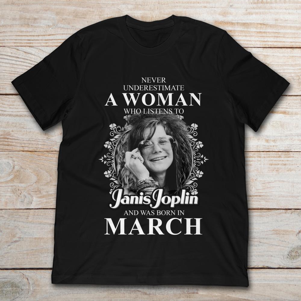 Never Underestimate A Woman Who Listens To Janis Joplin And Was Born In March