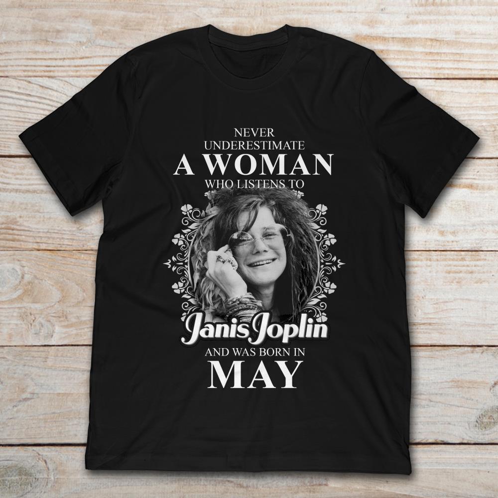 Never Underestimate A Woman Who Listens To Janis Joplin And Was Born In May