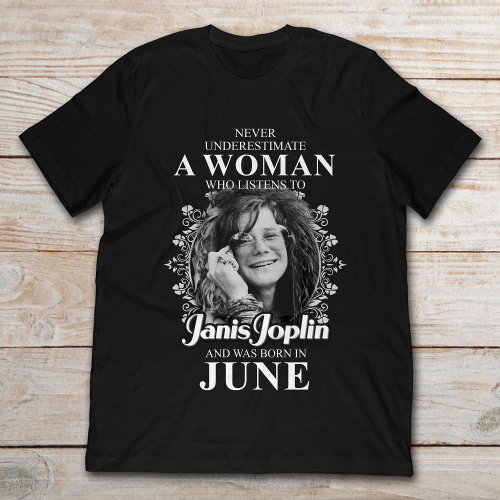 Never Underestimate A Woman Who Listens To Janis Joplin And Was Born In June