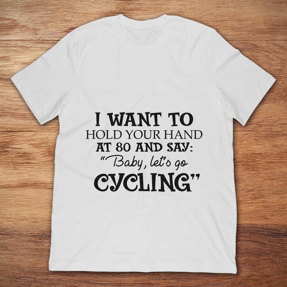 I Want To Hold Your Hand At 80 And Say Baby Let's Go Cycling