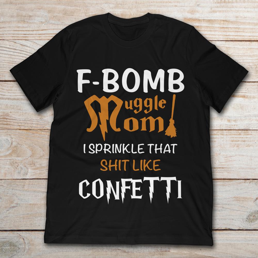 F Bomb Muggle Mom I Sprinkle That Shit Like Confetti