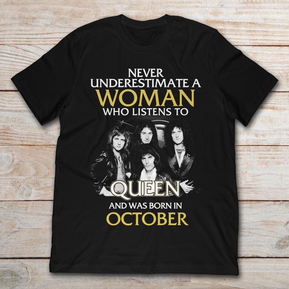 Never Underestimate A Woman Who Listens To Queen And Was Born In October