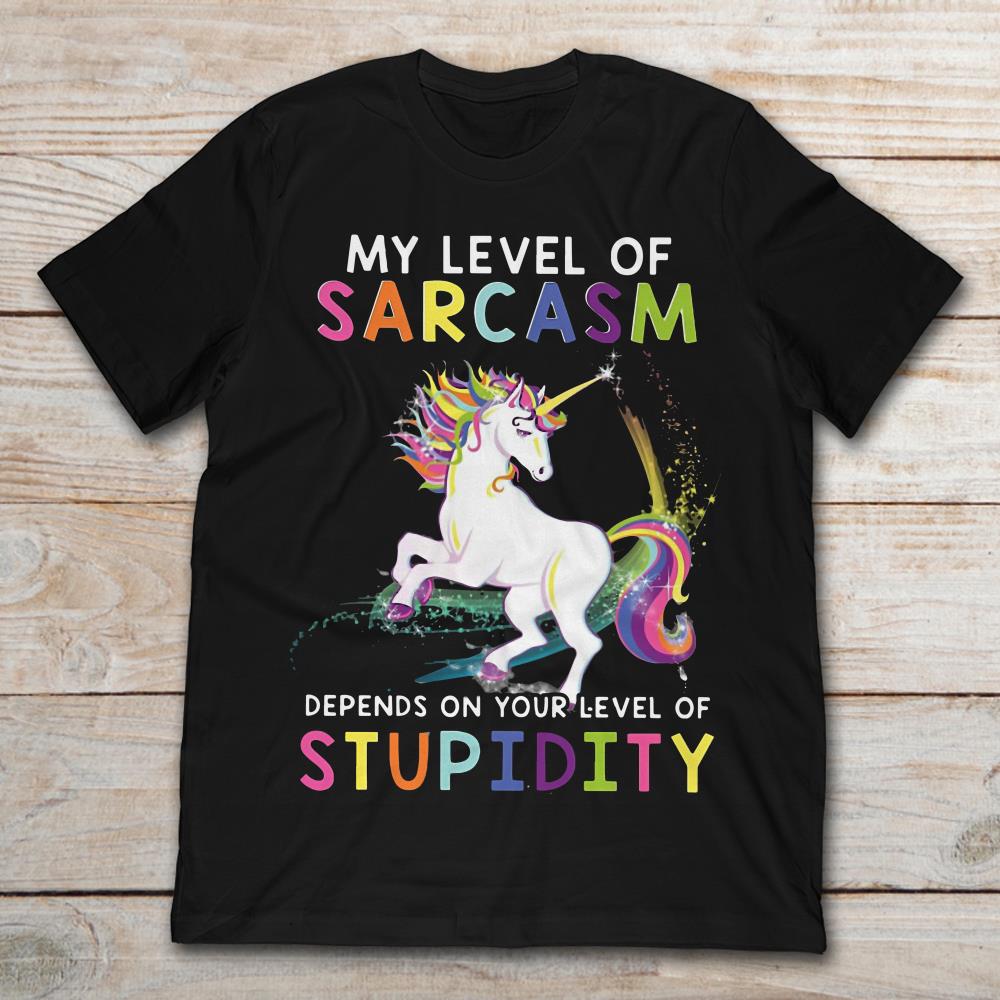 My Level Of Sarcasm Depends On Your Level Of Stupidity Unicorn