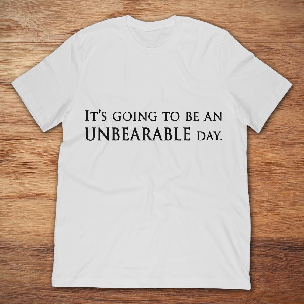 It's Going To Be An Unbearable Day