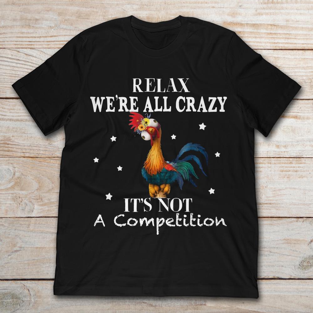 Relax We're All Crazy It's Not A Competition Funny Chicken