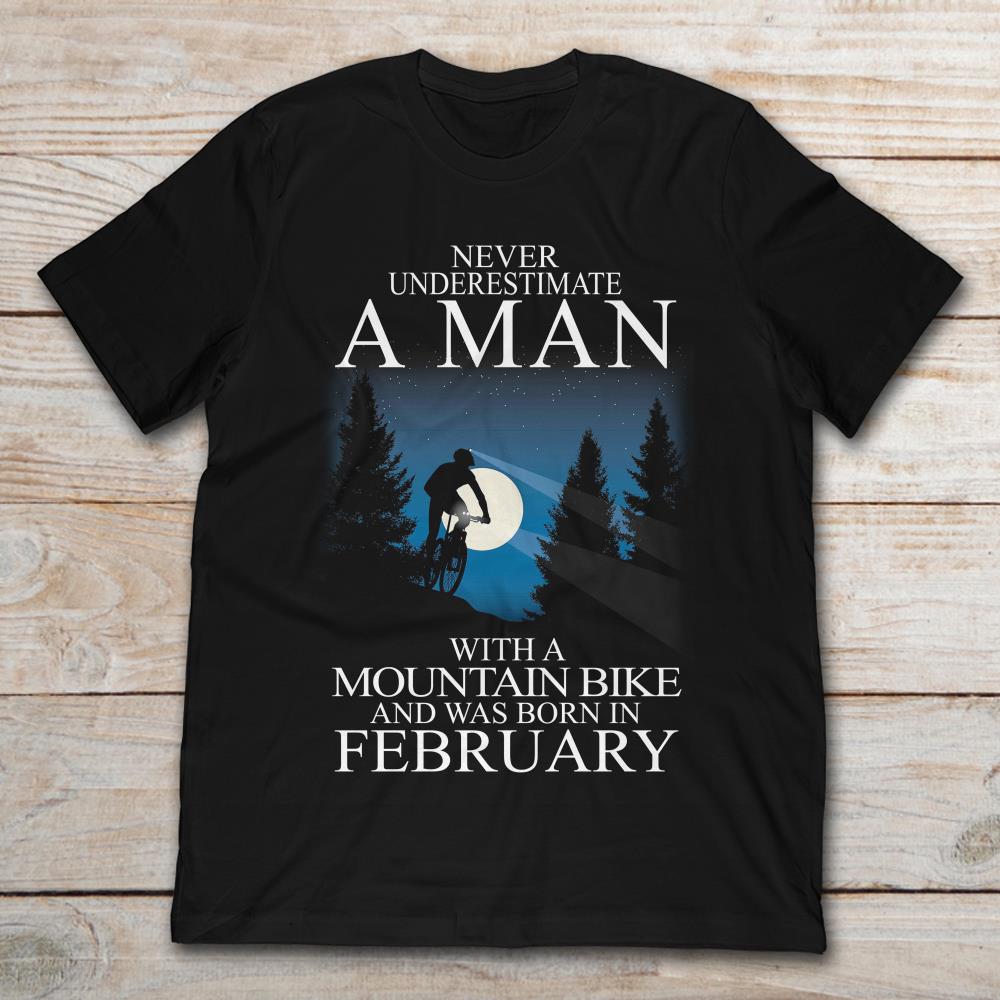 Never Underestimate A Man With Mountain Bike And Was Born In February
