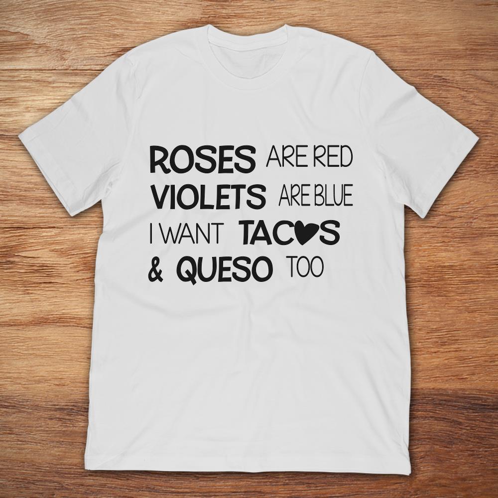 Roses Are Red Violets Are Blue I Want Tacos And Queso Too