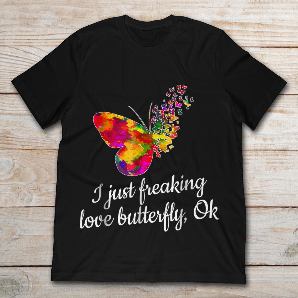 I Just Freaking Love Butterfly Ok