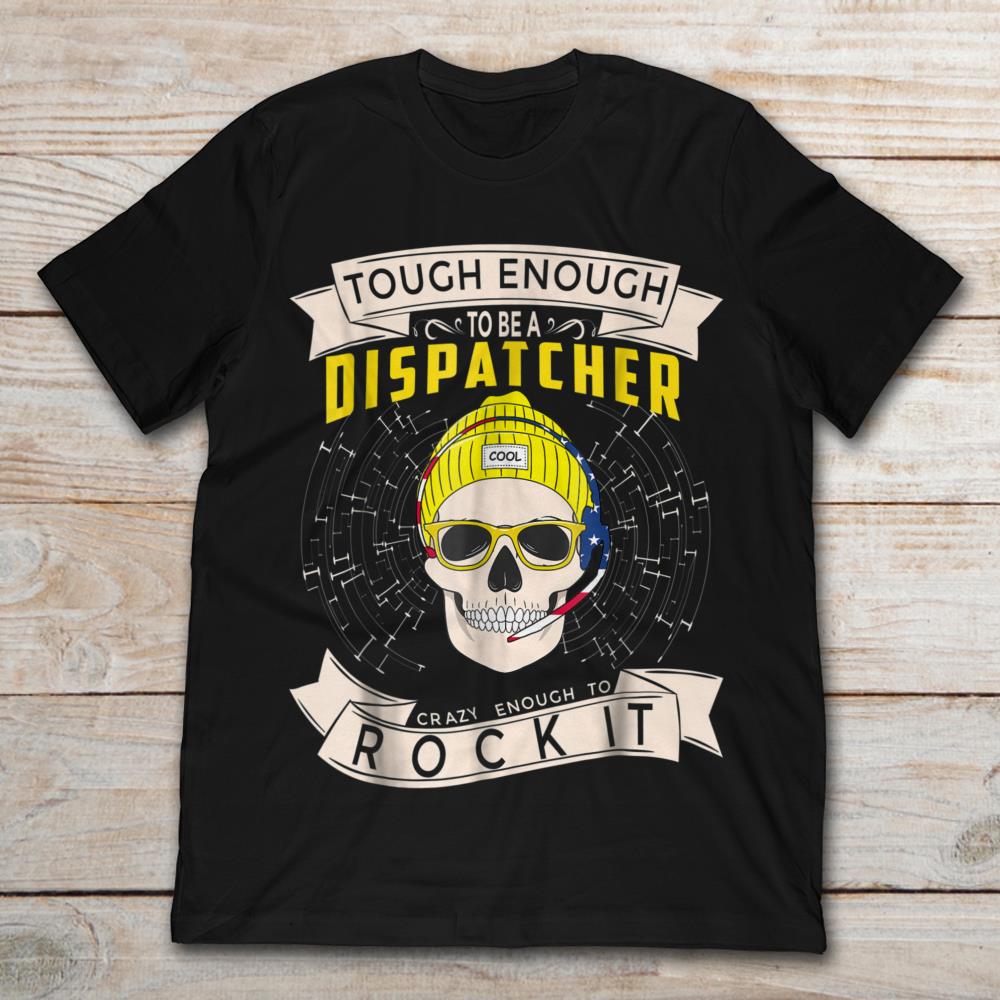 Tough Enough To Be A Dispatcher Crazy Enough To Rock It Skull