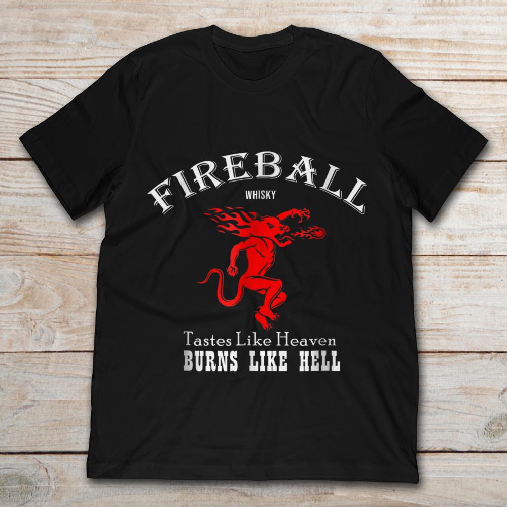Fireball Whisky Tastes Like Heaven Burns Like Hell