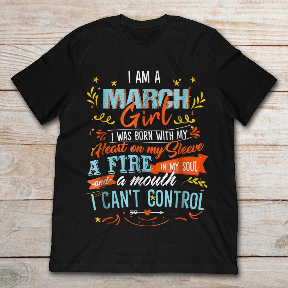 I Am A March Girl I Was Born With My Heart On My Sleeve A Fire In My Soul And Mouth I Can't Control