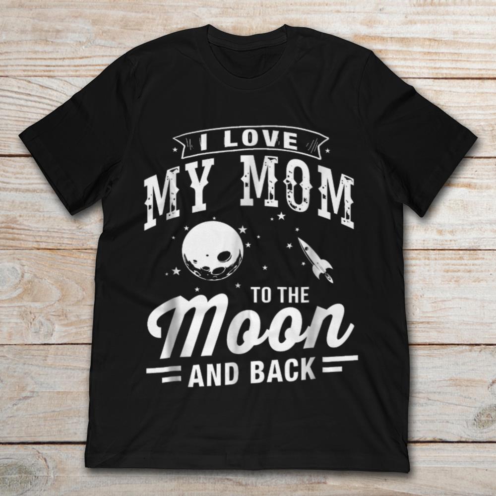 I Love My Mom To The Moon And Back