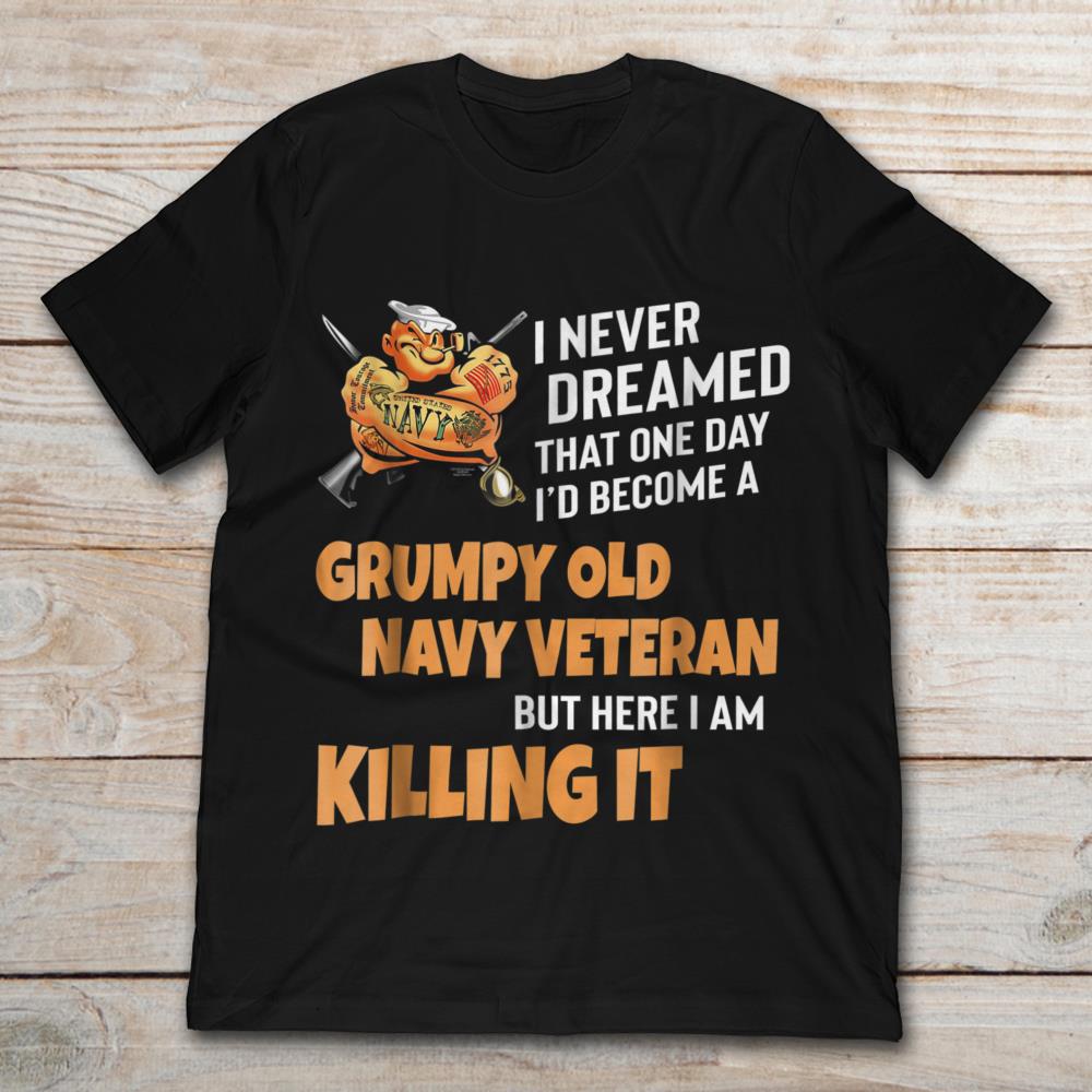 I Never Dreamed That One Day I'd Become A Grumpy Old Navy Veteran But Here I Am Killing It Popeye
