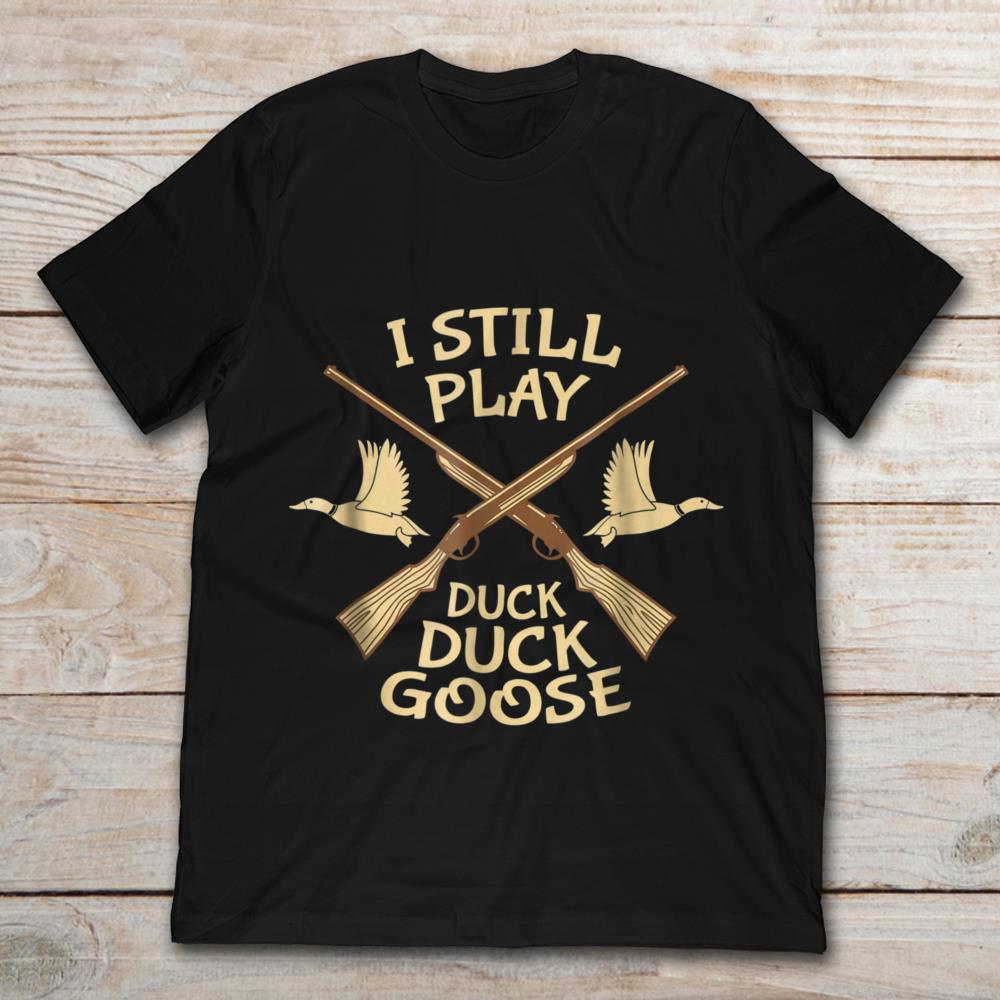 I Still Play Duck Duck Goose Gun Hunting