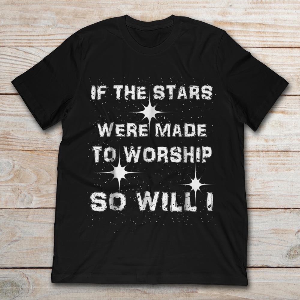 If The Stars Were Made To Workship So Will I