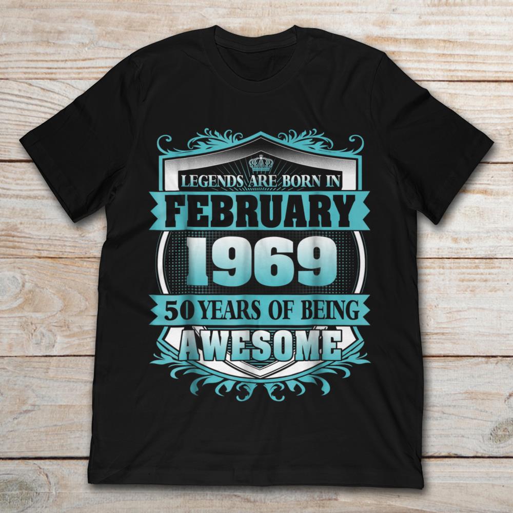 Legends Are Born In February 1969 50 Years Of Being Awesome