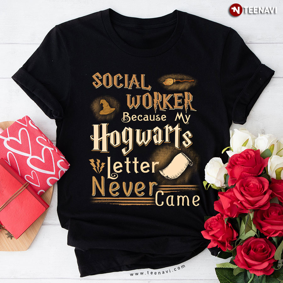 Social Worker Because My Hogwarts Letter Never Came Harry Potter T-Shirt