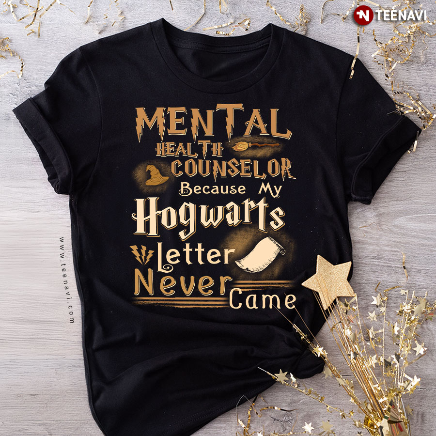 Mental Health Counselor Because My Hogwarts Letter Never Came Harry Potter T-Shirt