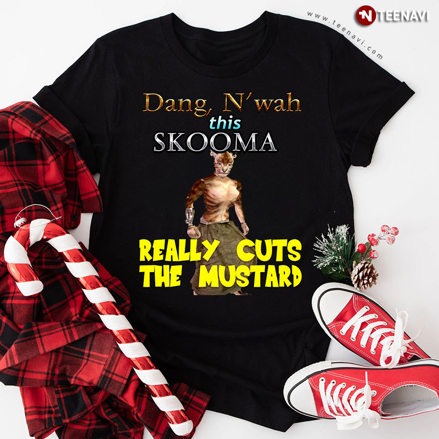Dang N'wah This Skooma Really Cuts The Mustard T-Shirt