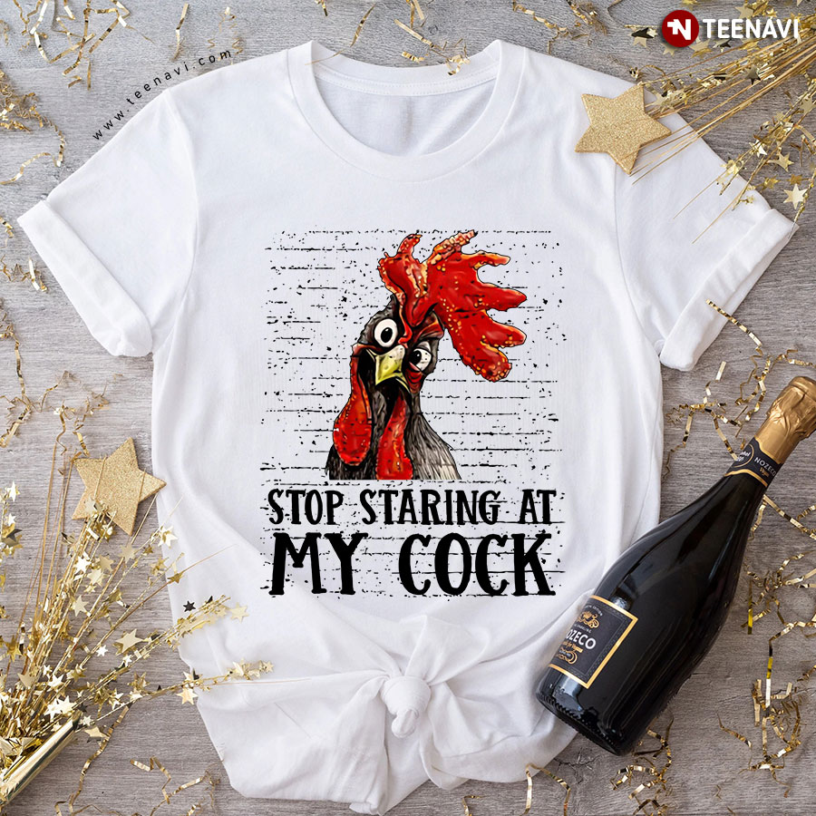 Stop Staring At My Cock Rooster T-Shirt