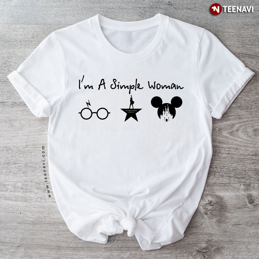 I'm A Simple Woman I Love Harry Potter Hamilton And Disney T-Shirt