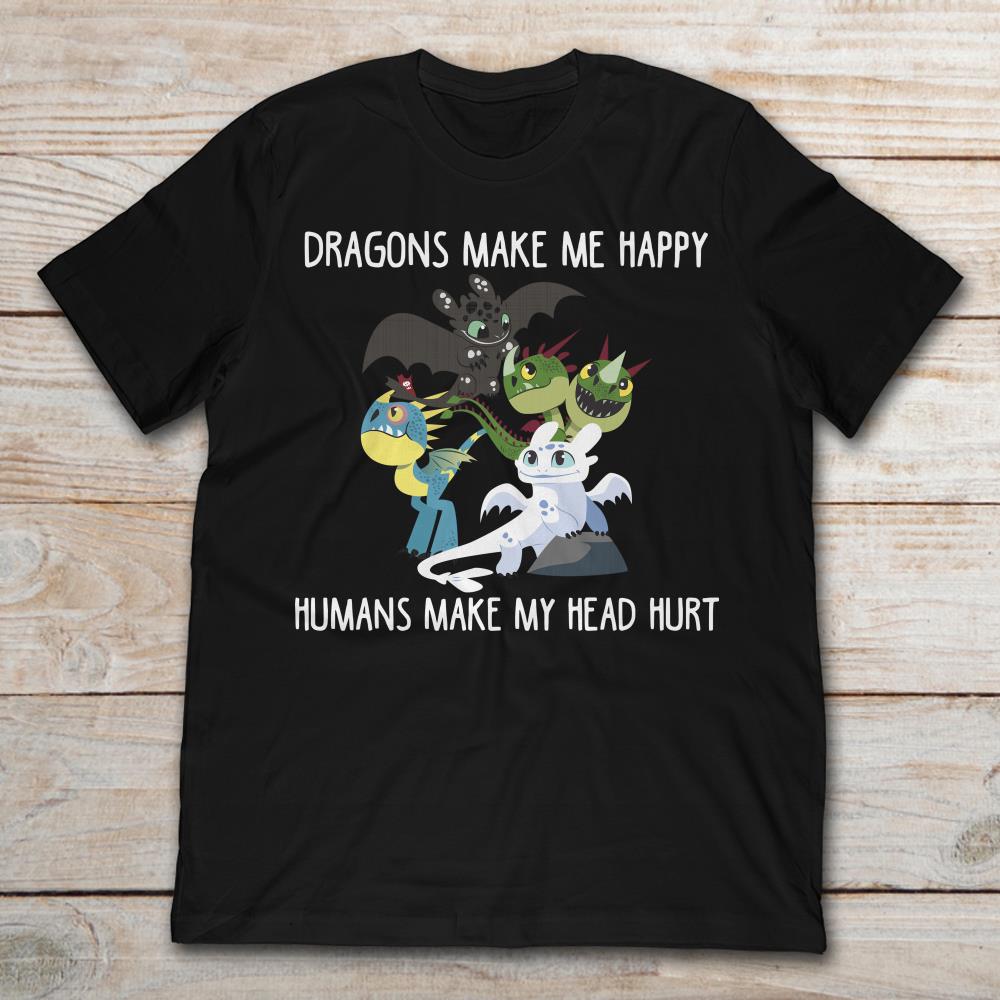 Toothless And His Friends Dragons Make Me Happy Humans Make My Head Hurt