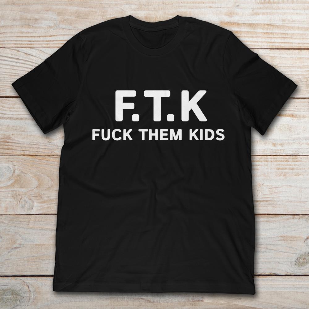 FTK Fuck Them Kids