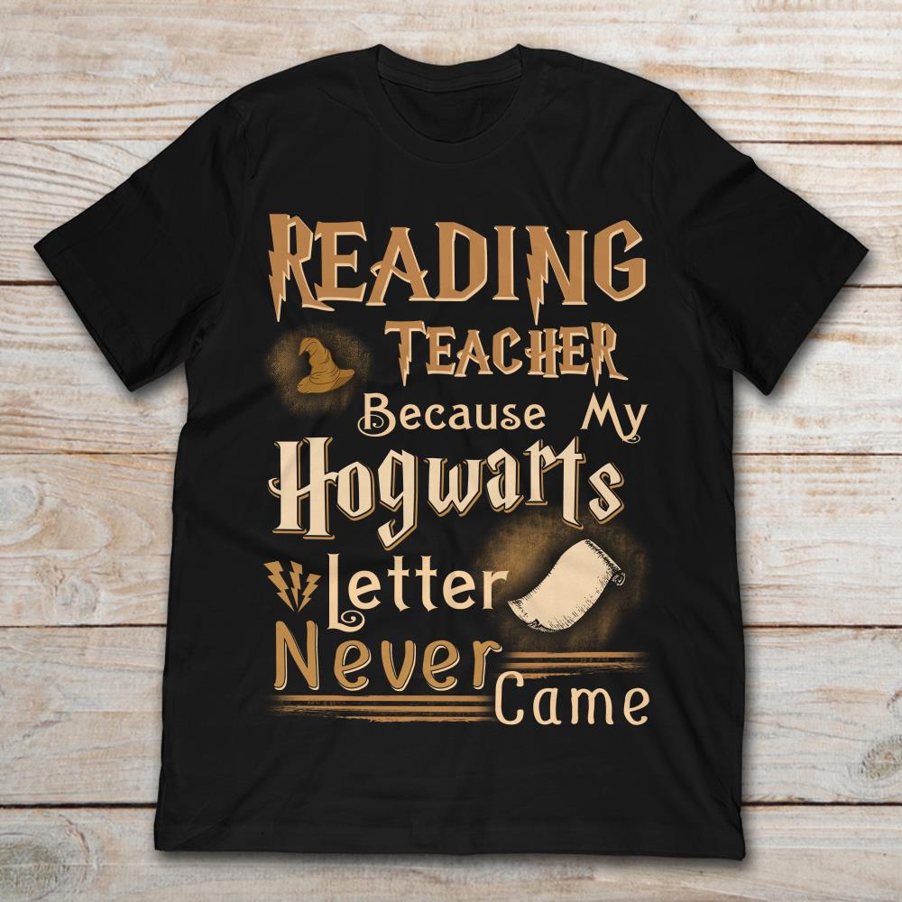 Reading Teacher Because My Hogwarts Letter Never Came Harry Potter