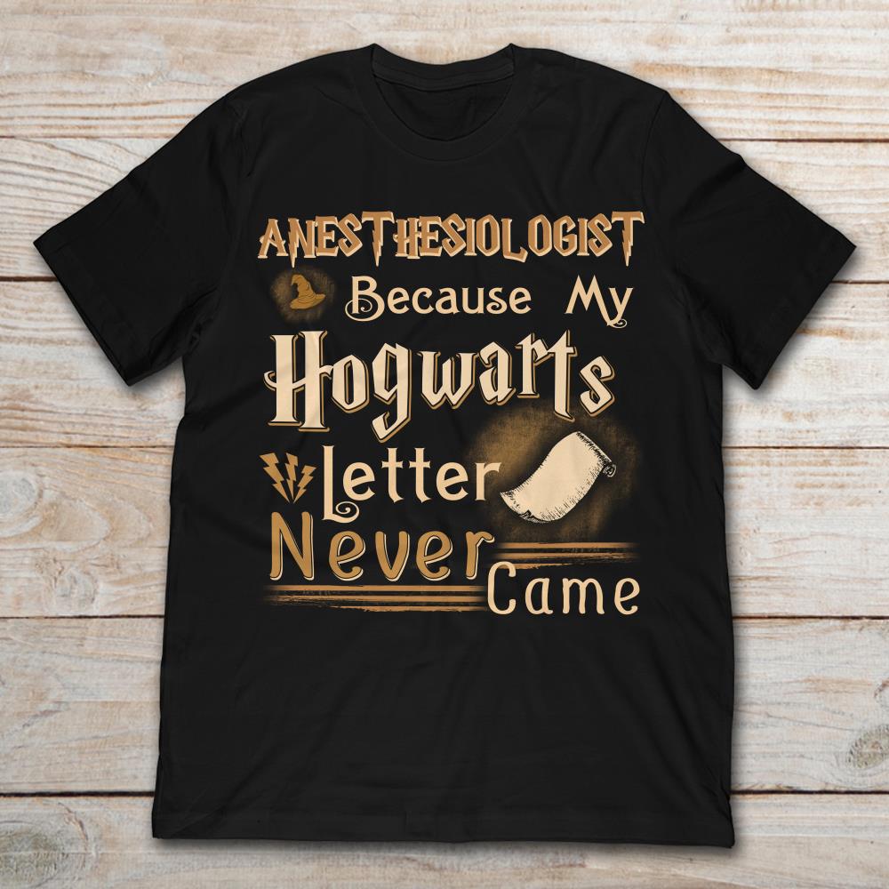 Anesthesiologist Because My Hogwarts Letter Never Came Harry Potter