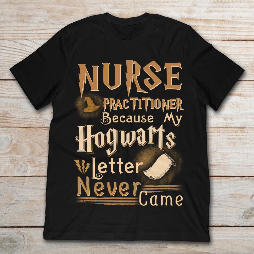 Nurse Practitioner Because My Hogwarts Letter Never Came Harry Potter