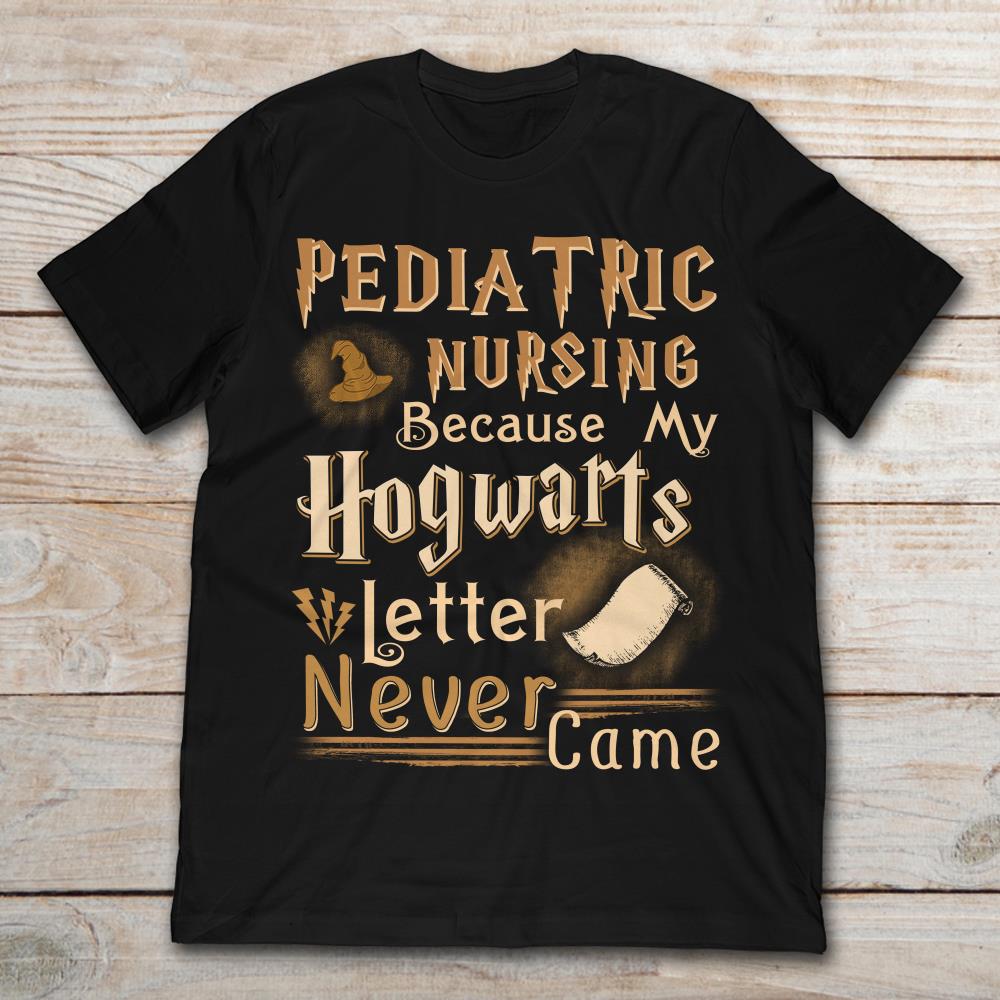 Pediatric Nursing Because My Hogwarts Letter Never Came Harry Potter
