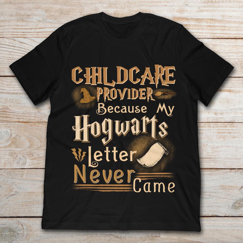 Childcare Provider Because My Hogwarts Letter Never Came Harry Potter